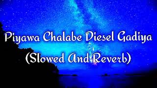 Piyawa Chalabe Diesel Gadiya Slowed And Reverb [upl. by Ahsoyek]